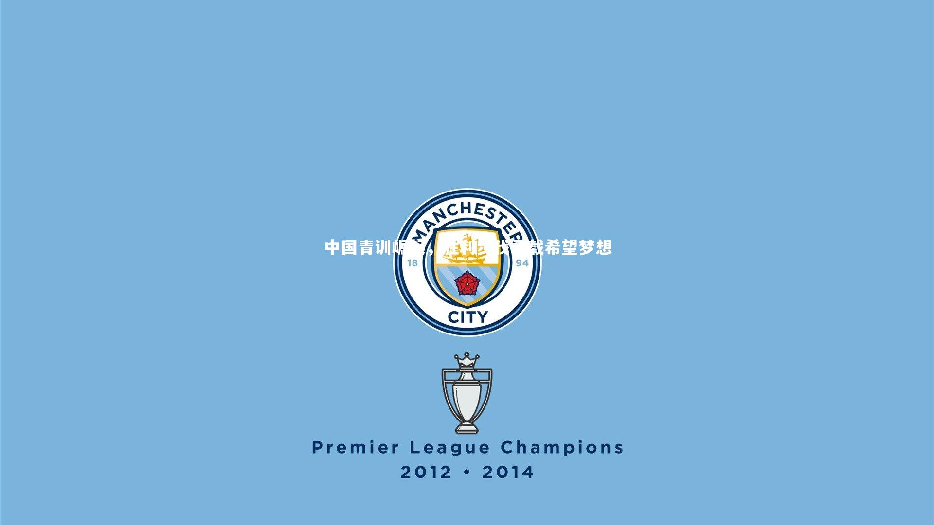 中国青训崛起,胜利步伐承载希望梦想