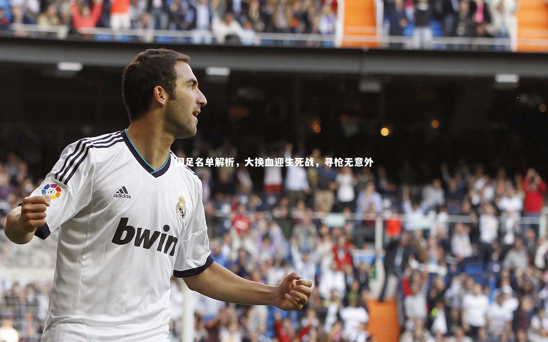 国足名单解析，大换血迎生死战，寻枪无意外