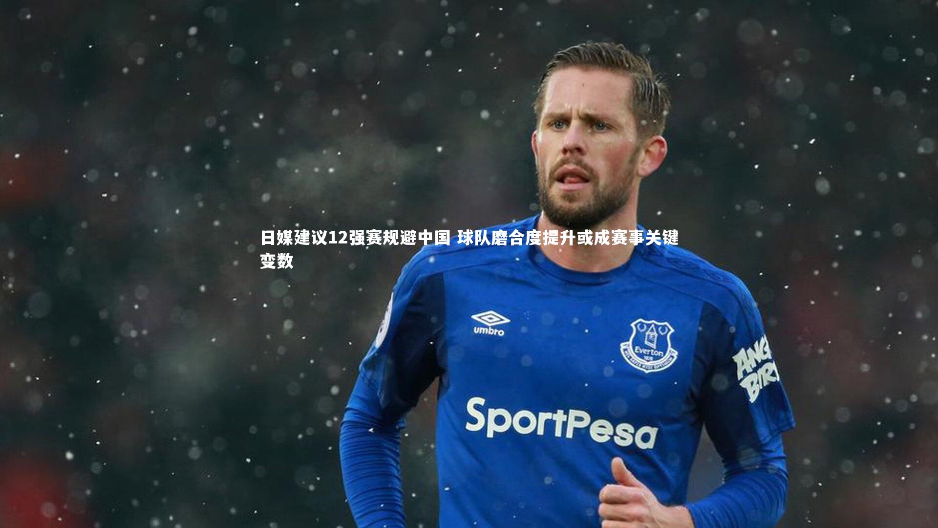 日媒建议12强赛规避中国 球队磨合度提升或成赛事关键变数