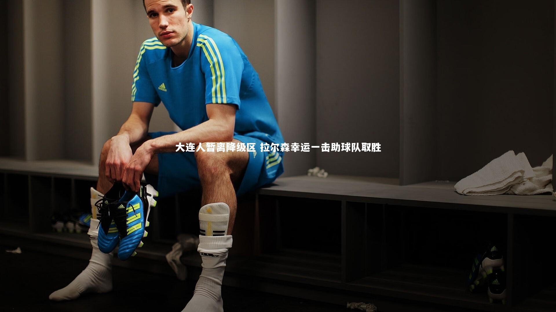 大连人暂离降级区 拉尔森幸运一击助球队取胜
