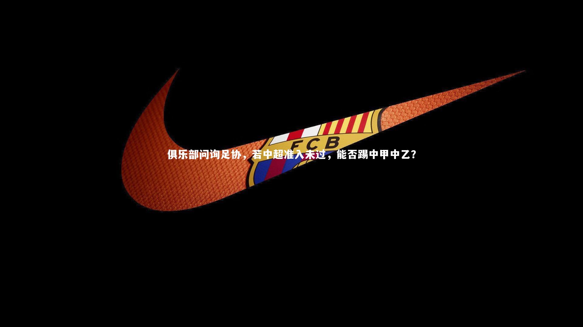 俱乐部问询足协，若中超准入未过，能否踢中甲中乙？